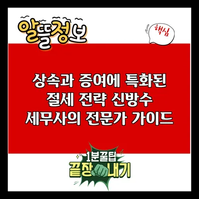 상속과 증여에 특화된 절세 전략: 신방수 세무사의 전문가 가이드