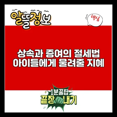 상속과 증여의 절세법: 아이들에게 물려줄 지혜