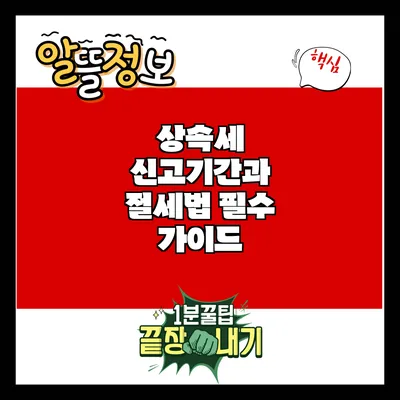 상속세 신고기간과 절세법: 필수 가이드