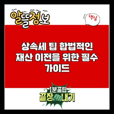상속세 팁: 합법적인 재산 이전을 위한 필수 가이드