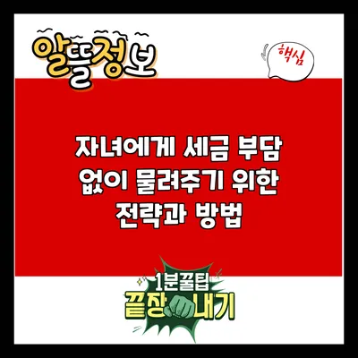 자녀에게 세금 부담 없이 물려주기 위한 전략과 방법